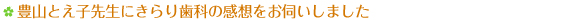 豊山とえ子先生にきらり歯科の感想をお伺いしました